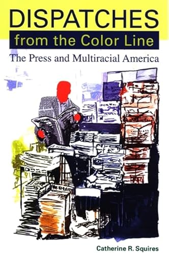 9780791470992: Dispatches from the Color Line: The Press and Multiracial America (Suny Series, Negotiating Identity: Discourses, Politics, Processes, and Praxes)