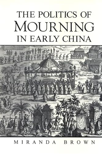 The Politics of Mourning in Early China (SUNY series in Chinese Philosophy and Culture) (9780791471586) by Brown, Miranda