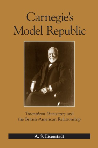 Carnegie's Model Republic: Triumphant Democracy and the British-american Relationship (9780791472248) by Eisenstadt, A. S.