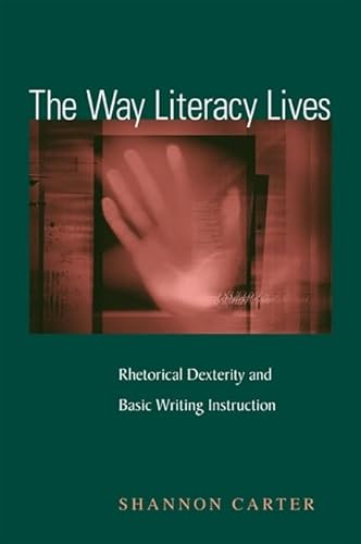 Stock image for The Way Literacy Lives: Rhetorical Dexterity and Basic Writing Instruction for sale by Ergodebooks