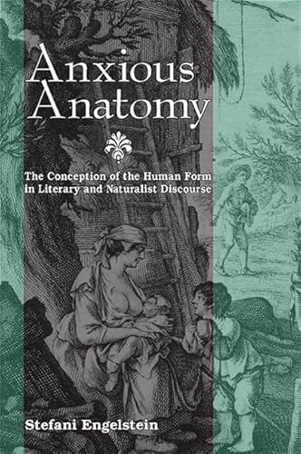 ANXIOUS ANATOMY: THE CONCEPTION OF THE HUMAN FORM IN LITERARY AND NATURALIST DISCOURSE