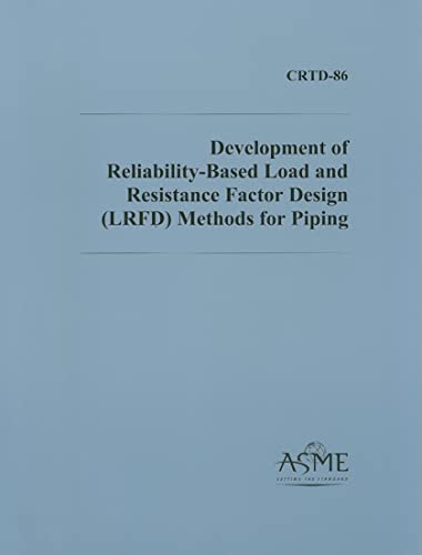 Development of Reliability-Based Load and Resistance Factor Design (LRFD) Methods for Piping - Prepared By The ASME Special Working Group