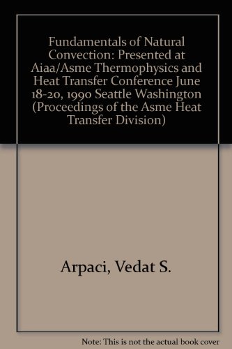 Fundamentals of Natural Convection: Presented at Aiaa/Asme Thermophysics and Heat Transfer Conference June 18-20, 1990 Seattle Washington (Proceedings of the Asme Heat Transfer Division) (9780791804858) by American Society Of Mechanical Engineers Heat Transfer Division