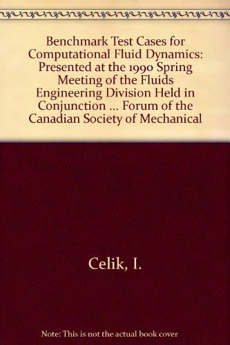 Benchmark Test Cases for Computational Fluid Dynamics: Presented at the 1990 Spring Meeting of the Fluids Engineering Division Held in Conjunction ... Forum of the Canadian Society of Mechanical (9780791804902) by American Society Of Mechanical Engineers. Fluids Engineering Division; Canadian Society For Mechanical Engineering Forum