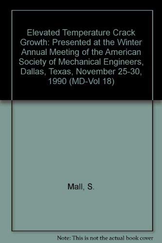 Elevated Temperature Crack Growth: Presented at the Winter Annual Meeting of the American Society of Mechanical Engineers, Dallas, Texas, November 25-30, 1990 (Md-Vol 18) (9780791805442) by American Society Of Mechanical Engineers. Winter Meeting (1991 : Atlanta, Ga.); American Society Of Mechanical Engineers Materials Division