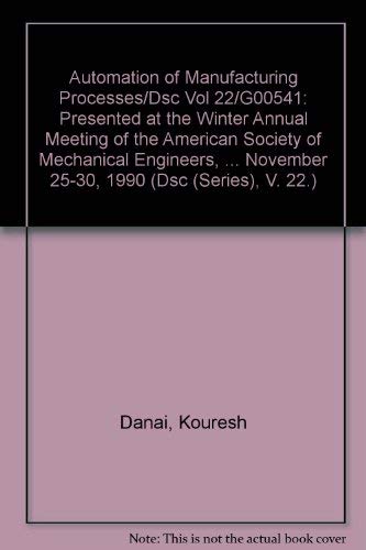 Imagen de archivo de Automation of Manufacturing Processes/Dsc Vol 22/G00541: Presented at the Winter Annual Meeting of the American Society of Mechanical Engineers, . November 25-30, 1990 (Dsc (Series), V. 22.) a la venta por dsmbooks