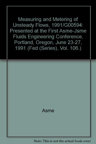 Measuring and Metering of Unsteady Flows, 1991/G00594: Presented at the First Asme-Jsme Fluids Engineering Conference, Portland, Oregon, June 23-27, 1991 (Fed (Series), Vol. 106.) (9780791807002) by Asme/Jsme Fluids Engineering Conference 1991 (Portland, Or.); American Society Of Mechanical Engineers. Fluids Engineering Division; Nihon Kikai...