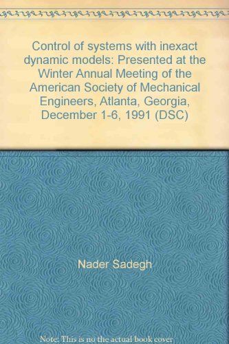 Beispielbild fr Control of Systems with Inexact Dynamic Models: Presented at the Winter Annual Meeting of the American Society of Mechanical Engineers, Atlanta, Georgia, December 1-6, 1991 zum Verkauf von BookOrders