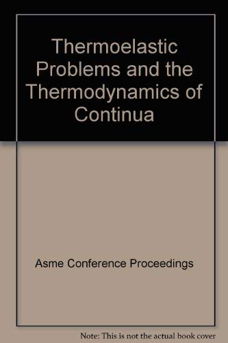 Thermoelastic problems and the thermodynamics of continua: Presented at the 1995 Joint ASME Applied Mechanics and Materials Summer Meeting, Los Angeles, California, June 28-30, 1995 (AMD) (9780791813126) by Asme Conference Proceedings