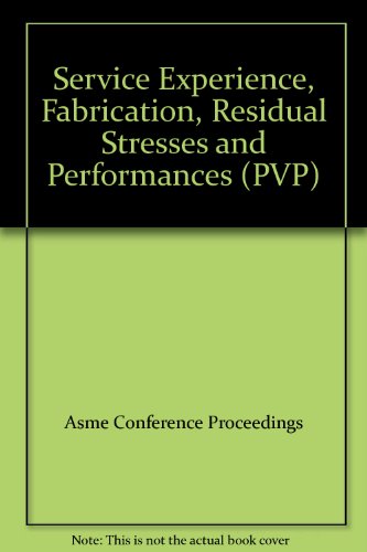 Service experience, fabrication, residual stresses and performance: Presented at the 2001 Pressure Vessels and Piping Conference, Atlanta, Georgia, July 23-26, 2001 (PVP) (9780791816820) by Asme Conference Proceedings