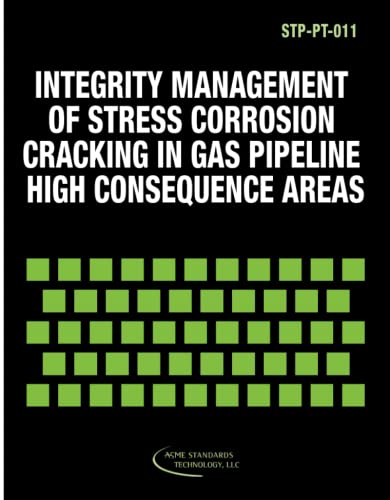 ASME STP-PT-011-2008: Integrity Management of Stress Corrosion Cracking in Gas Pipeline High Consequence Areas (STP-PT-011 - 2008) (9780791831830) by The American Society Of Mechanical Engineers
