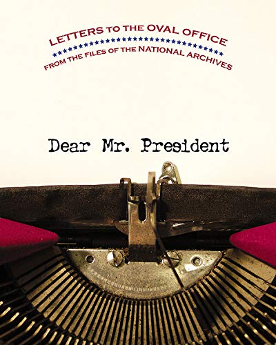 Imagen de archivo de Dear Mr. President : Letters to the Oval Office from the Files of the National Archives a la venta por Better World Books