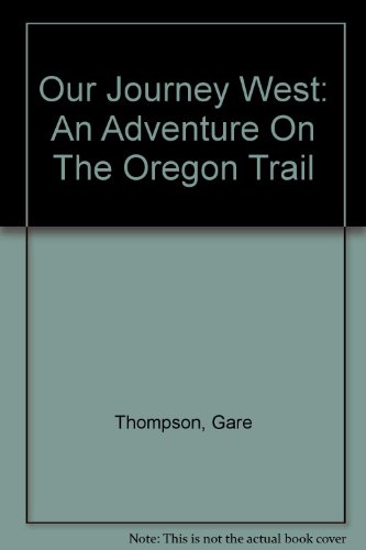 Our Journey West: An Adventure On The Oregon Trail (9780792251996) by Nancy Feresten Gare Thompson