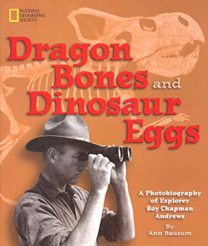 Imagen de archivo de Dragon Bones and Dinosaur Eggs: A Photobiography of Explorer Roy Chapman Andrews a la venta por Your Online Bookstore
