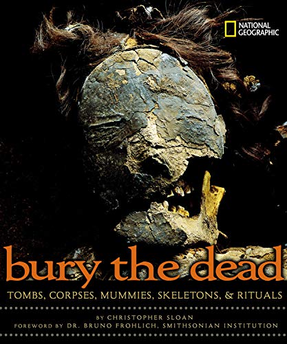 Imagen de archivo de Bury the Dead: Tombs, Corpses, Mummies, Skeletons, & Rituals a la venta por Gulf Coast Books