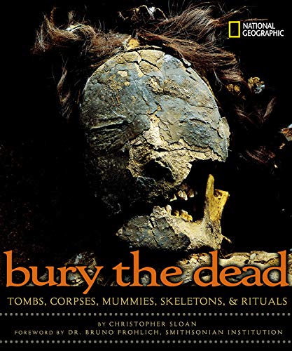 Stock image for Bury the Dead: Tombs, Corpses, Mummies, Skeletons, & Rituals for sale by Gulf Coast Books