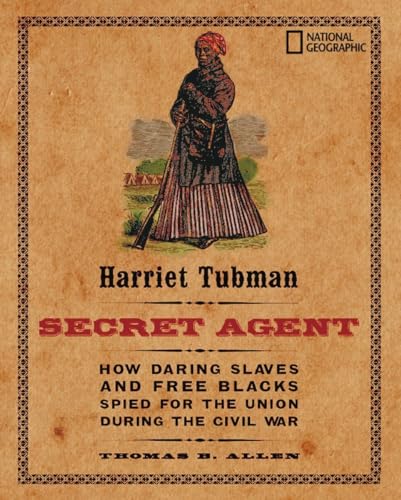 Harriet Tubman, Secret Agent: How Daring Slaves and Free Blacks Spied for the Union During the Civil War (9780792278900) by Allen, Thomas B.