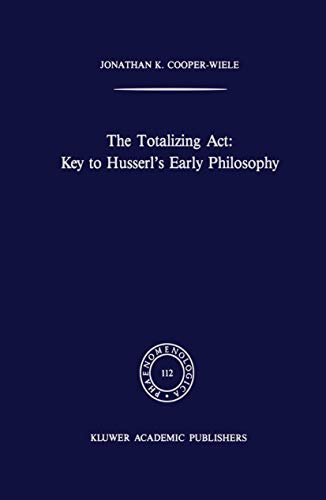 Imagen de archivo de The Totalizing Act: Key to Husserl?s Early Philosophy (Phaenomenologica, 112) a la venta por Lucky's Textbooks