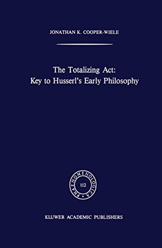 9780792300779: The Totalizing Act: Key to Husserl's Early Philosophy: 112 (Phaenomenologica)