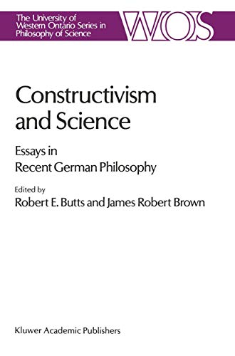 Constructivism and Science: Essays in Recent German Philosophy (The Western Ontario Series in Phi...