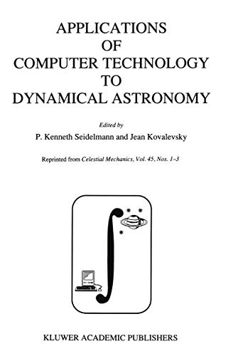 9780792303121: Applications of Computer Technology to Dynamical Astronomy: Proceedings of the 109th Colloquium of the International Astronomical Union, Held in Gai: ... in Gaithersburg, Maryland, 27–29 July 1988
