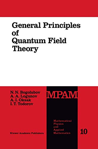 General Principles of Quantum Field Theory (Mathematical Physics and Applied Mathematics, 10) (9780792305408) by Bogolubov, N.N.; Logunov, Anatoly A.; Oksak, A.I.; Todorov, I.