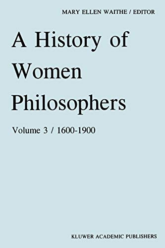 A History of Women Philosophers : Modern Women Philosophers, 1600¿1900 - M. E. Waithe