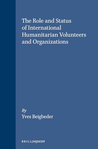 Imagen de archivo de The Role and Status of International Humanitarian Volunteers and Organizations: the Right and Duty to Humanitarian Assistance a la venta por Better World Books