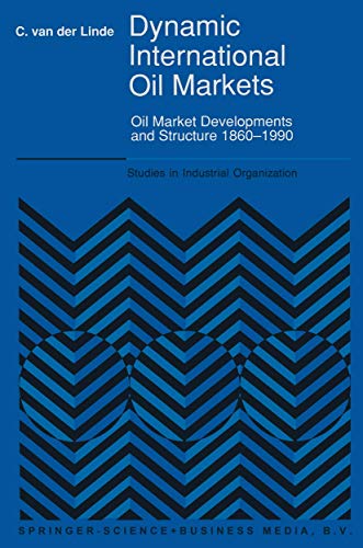 9780792314783: Dynamic International Oil Markets: Oil Market Developments and Structure 1860-1990 (Studies in Industrial Organization, 15)