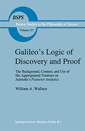 9780792315773: Galileo's Logic of Discovery and Proof: The Background, Content, and Use of His Appropriated Treatises on Aristotle's Posterior Analytics: 137 (Boston Studies in the Philosophy and History of Science)