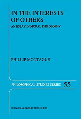 In the Interests of Others: An Essay in Moral Philosophy (Philosophical Studies Series, 55) (9780792318569) by Montague, Phillip