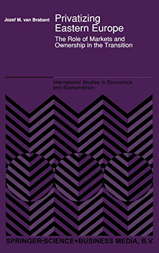 Stock image for Privatizing Eastern Europe: The Role of Markets and Ownership in the Transition: v. 24 (International Studies in Economics and Econometrics) for sale by WorldofBooks