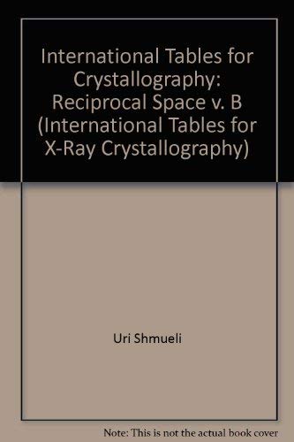 International Tables for Crystallography, Volume B: Reciprocal Space (INTERNATIONAL TABLES FOR X-RAY CRYSTALLOGRAPHY) Reciprocal Space - Shmueli, Uri