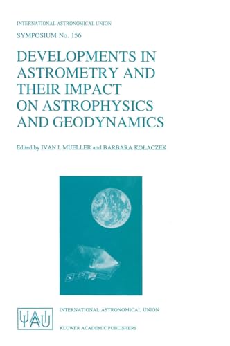 9780792322375: Developments in Astrometry and Their Impact on Astrophysics and Geodynamics: Proceedings of the 156th Symposium of the International Astronomical ... Astronomical Union Symposia (Closed))