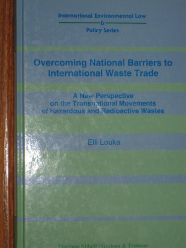 Stock image for Overcoming National Barriers to International Waste Trade:A New Perspective on the Transnational Movement of Hazardous and Radioactive Wastes for sale by Project HOME Books