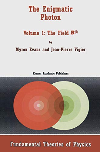 The Enigmatic Photon - Volume 1: The Field B3 (FUNDAMENTAL THEORIES OF PHYSICS Volume 64) (9780792330493) by Myron W. Evans; J.P. Vigier