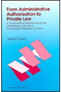 Stock image for From Administrative Authorisation to Private Law: A Comparative Perspective of the Developing Civil Law in the People's Republic of China for sale by Revaluation Books