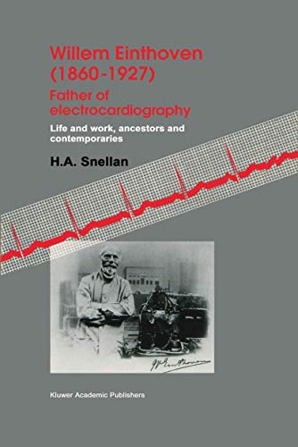 Willem Einthoven (1860-1927) Father of electrocardiography : Life and work; ancestors and contemporaries - H.A. Snellen