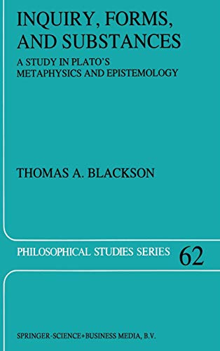 Inquiry, Forms, and Substances: A Study in Plato?s Metaphysics and Epistemology (Philosophical Studies Series, 62) - Blackson, Thomas