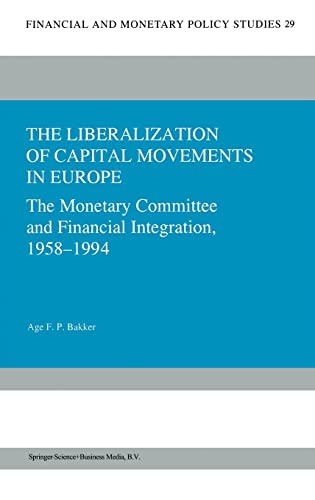 The Liberalization of Capital Movements in Europe: The Monetary Committee and Financial Integration, 1958-1994 - Age Bakker