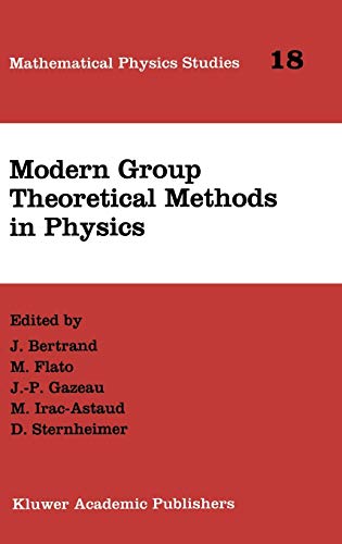 Modern Group Theoretical Methods in Physics: Proceedings of the Conference in Honour of Guy Rideau - Bertrand, J.|Flato, M.|Gazeau, Jean-Pierre|Irac-Astaud, M.|Sternheimer, Daniel