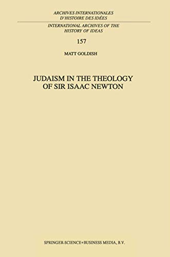 Judaism in the Theology of Sir Isaac Newton (International Archives of the History of Ideas Archives internationales d'histoire des idÃ es, 157) - M. Goldish