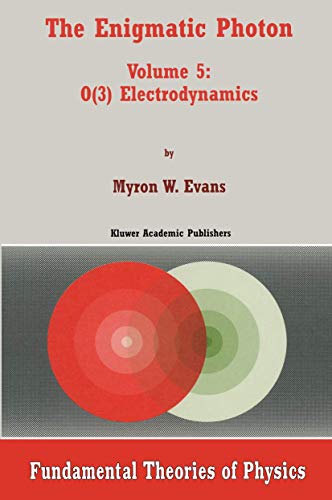 The Enigmatic Photon - Volume 5: O(3) Electrodynamics (FUNDAMENTAL THEORIES OF PHYSICS Volume 106) (9780792357926) by Evans, Myron W.
