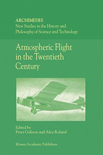 Atmospheric Flight in the Twentieth Century (Archimedes New Studies in the History and Philosophy of Science and Technology Volume 3) (Archimedes, 3) (9780792360377) by Peter Galison; Alex Roland