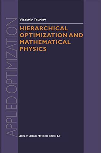 Hierarchical Optimization and Mathematical Physics (APPLIED OPTIMIZATION Volume 37) (Applied Optimization, 37) - Tsurkov, Vladimir