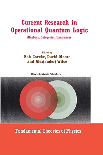 9780792362586: Current Research in Operational Quantum Logic: Algebras, Categories, Languages: 111 (Fundamental Theories of Physics)