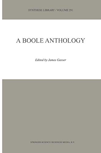 A Boole Anthology : Recent and Classical Studies in the Logic of George Boole - James Gasser