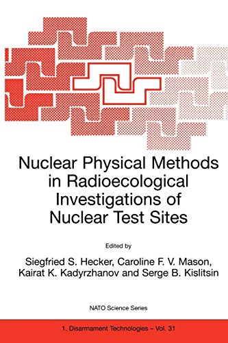 Nuclear Physical Methods in Radioecological Investigations of Nuclear Test Sites - Hecker, Siegfried S., (Editor), and Mason, Caroline F. B. (Editor), and Kadyrzhanov, Kairat K. (Editor), and Kislitsin, Serge B. (Editor)