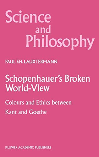 Beispielbild fr Schopenhauer  s Broken World-View: Colours and Ethics between Kant and Goethe (Science and Philosophy (10)) zum Verkauf von Books From California