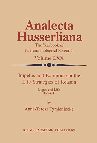 Impetus and Equipoise in the Life-Strategies of Reason : Logos and Life Book 4 - Anna-Teresa Tymieniecka